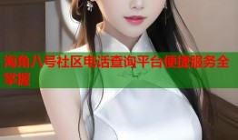 海角八号社区电话查询平台便捷服务全掌握