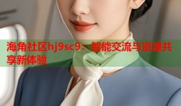 海角社区hj9sc9：智能交流与资源共享新体验