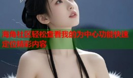海角社区轻松查看我的为中心功能快速定位精彩内容
