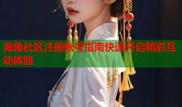 海角社区注册账号指南快速开启精彩互动体验