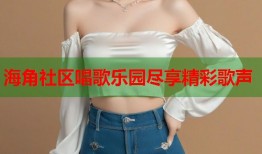 海角社区唱歌乐园尽享精彩歌声