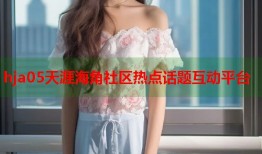 hja05天涯海角社区热点话题互动平台