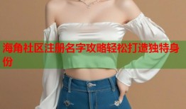 海角社区注册名字攻略轻松打造独特身份