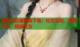 海角社区破解版下载：社交互动、视频分享、同城交友