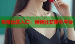 海角社区入口：视频社交聊天平台