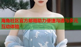海角社区官方邮箱助力便捷沟通与多元互动体验