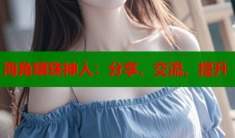海角镶珠神人：分享、交流、提升