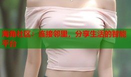 海角社区：连接邻里，分享生活的智能平台