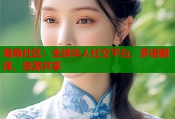 海角社区：全球华人社交平台，多语翻译、资源共享