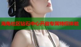 海角社区钻石中心开启专属特权体验