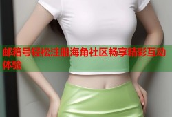 邮箱号轻松注册海角社区畅享精彩互动体验