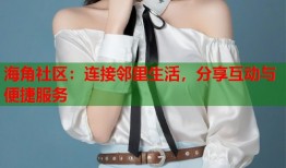 海角社区：连接邻里生活，分享互动与便捷服务