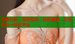 海角社区：实时互动、社区服务、交友娱乐一站式平台