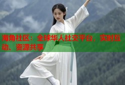 海角社区：全球华人社交平台，实时互动、资源共享