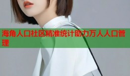 海角人口社区精准统计助力万人人口管理