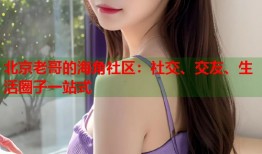 北京老哥的海角社区：社交、交友、生活圈子一站式