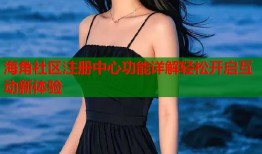 海角社区注册中心功能详解轻松开启互动新体验