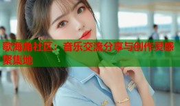歌海角社区：音乐交流分享与创作灵感聚集地