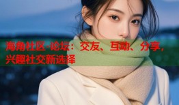 海角社区-论坛：交友、互动、分享，兴趣社交新选择