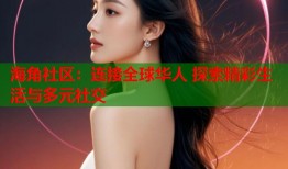 海角社区：连接全球华人 探索精彩生活与多元社交