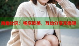 海角社区：畅享欧美，互动分享无极限