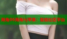 海角06海角hj苹果：智能社区平台