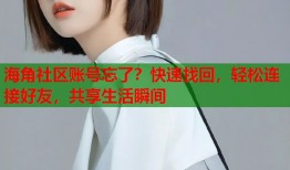 海角社区账号忘了？快速找回，轻松连接好友，共享生活瞬间