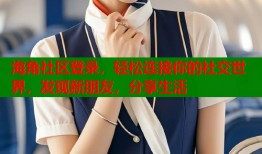 海角社区登录，轻松连接你的社交世界，发现新朋友，分享生活