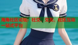 海角社区论坛：社交、交友、社区互动一站式平台