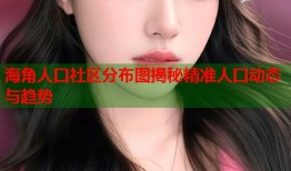 海角人口社区分布图揭秘精准人口动态与趋势