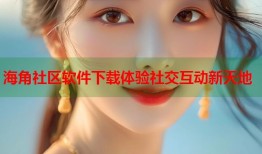 海角社区软件下载体验社交互动新天地