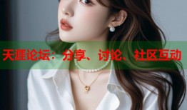 天涯论坛：分享、讨论、社区互动