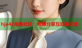 hja42海角社区：畅聊分享互动新天地