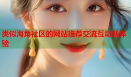类似海角社区的网站推荐交流互动新体验
