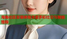 海角社区安装体验丰富多彩社交与智能推荐