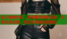加入海角社区，发现更多精彩活动，分享生活点滴，结交志同道合的朋友