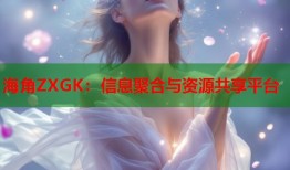 海角ZXGK：信息聚合与资源共享平台