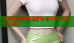 天涯海外海角社区官网 全球华人交流分享平台
