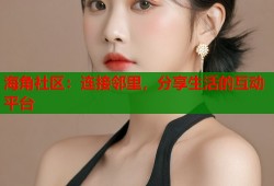 海角社区：连接邻里，分享生活的互动平台
