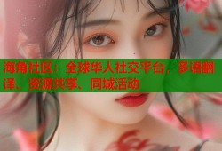 海角社区：全球华人社交平台，多语翻译、资源共享、同城活动