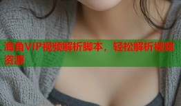 海角VIP视频解析脚本，轻松解析视频资源