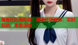 海角社区网页版：便捷社区服务、实时互动、丰富活动