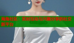 海角社区：实时互动与兴趣分享的社交新平台