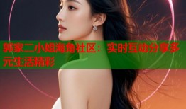 郭家二小姐海角社区：实时互动分享多元生活精彩