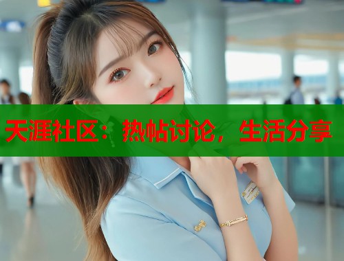 天涯社区：热帖讨论，生活分享