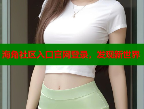 海角社区入口官网登录，发现新世界