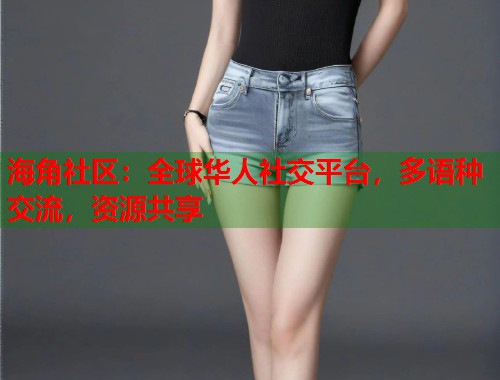 海角社区：全球华人社交平台，多语种交流，资源共享
