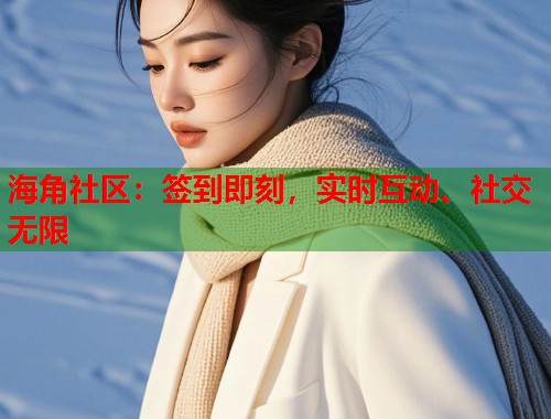 海角社区：签到即刻，实时互动、社交无限