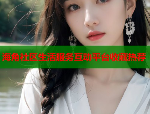 海角社区生活服务互动平台收藏热荐
