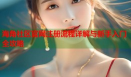 海角社区官网注册流程详解与新手入门全攻略